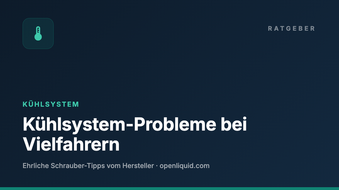 Kühlsystem-Probleme bei Vielfahrern — OPENLIQUID Ratgeber