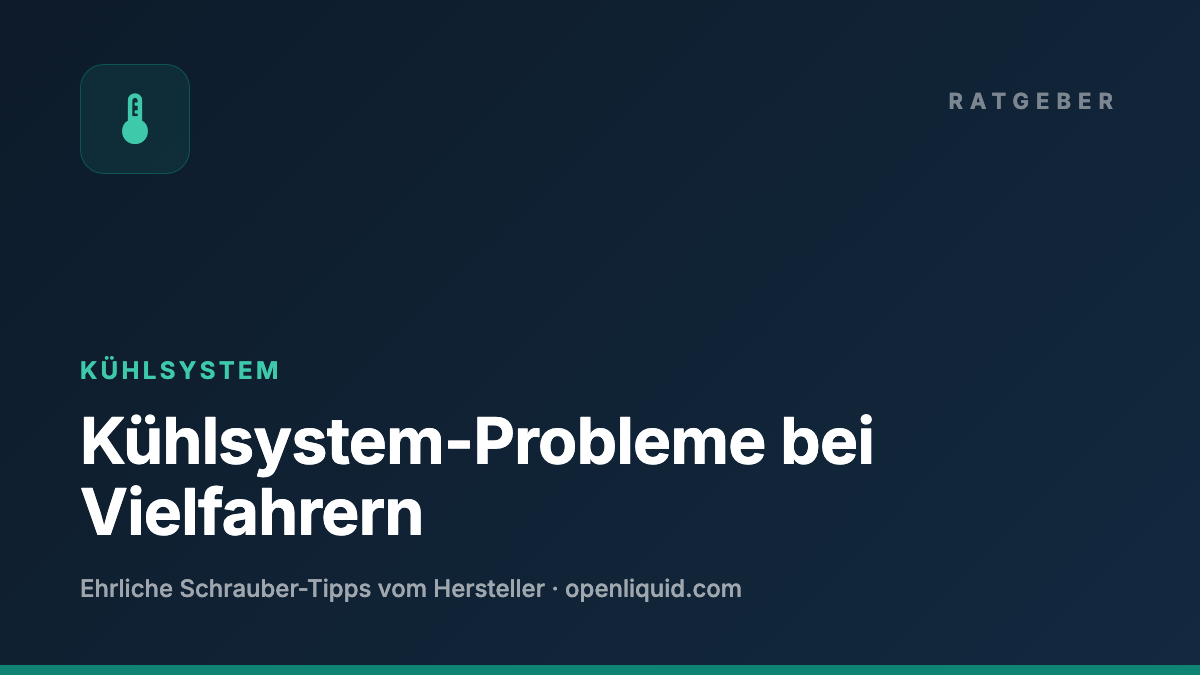 Kühlsystem-Probleme bei Vielfahrern — OPENLIQUID Ratgeber